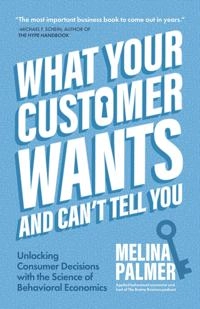 What Your Customer Wants and Can't Tell You; Melina Palmer; 2021