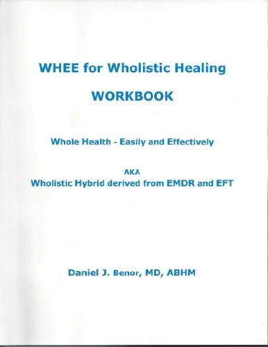 WHEE for Wholistic Healing: Whole Health - Easily and Effectively; AKA Wholistic Hybrid Derived from EMDR and EFT; Daniel J. Benor; 2006
