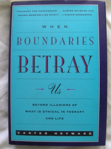 When Boundaries Betray Us: Beyond Illusions of What Is Ethical in Therapy and Life; Carter Heyward; 1993