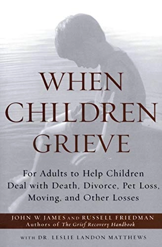 When Children Grieve; John W James, Russell Friedman, Matthews; 2002