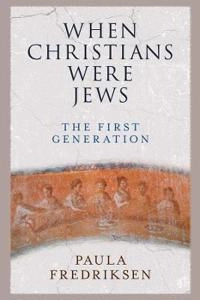 When Christians were Jews : the first generation; Paula Fredriksen; 2018