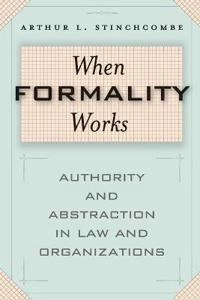 When formality works : authority and abstraction in law and organizations; Arthur L. Stinchcombe; 2001