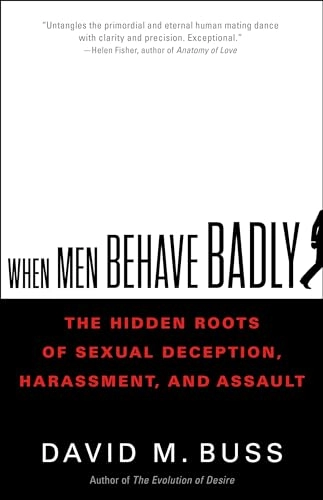 When Men Behave Badly: The Hidden Roots of Sexual Deception, Harassment, and Assault; David Buss, David M. Buss; 2021