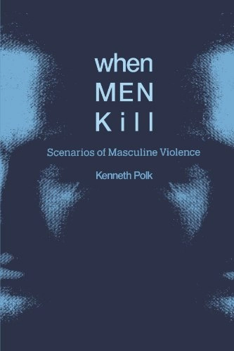 When men kill : scenarios of masculine violence; Kenneth Polk; 1994