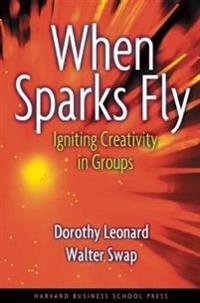 When sparks fly : igniting creativity in groups; Dorothy Leonard-Barton; 1999