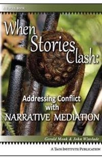 When stories clash : addressing conflict with narrative mediation; Gerald Monk, John. Winslade; 2013