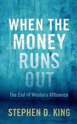When the money runs out : the end of western affluence; Stephen D. King; 2013