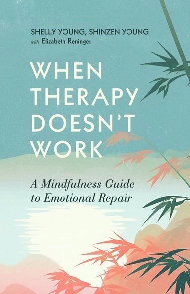 When Therapy Doesn't Work; Shelly Young, Shinzen Young, Elizabeth Reninger; 2024