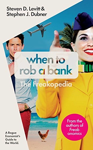 When to rob a bank : a rogue economist's guide to the world; Steven D. Levitt; 2015