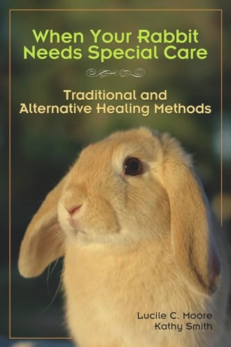 When Your Rabbit Needs Special Care; Lucile C Moore, Marie Mead, Lucile C Moore, Kathy Smith; 2008