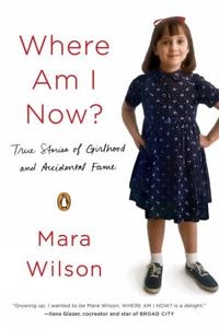 Where am I now? : true stories of girlhood and accidental fame; Mara Wilson; 2016
