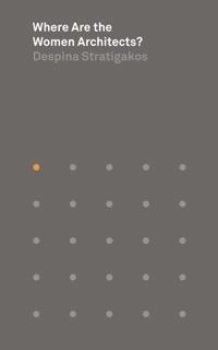 Where are the women architects?; Despina Stratigakos; 2016