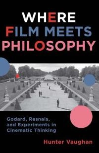 Where film meets philosophy : Godard, Resnais, and experiments in cinematic thinking; Hunter Vaughan; 2013