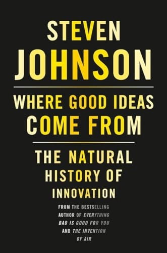 Where good ideas come from : the natural history of innovation; Steven Johnson; 2010