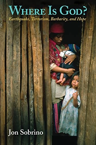Where is God? : earthquake, terrorism, barbarity, and hope; Jon Sobrino; 2004