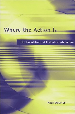 Where the action is : the foundations of embodied interaction; Paul Dourish; 2001