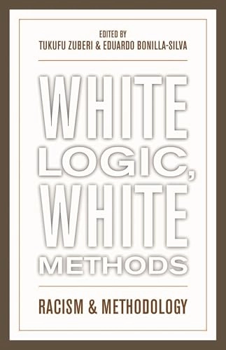 White logic, white methods : racism and methodology; Tukufu Zuberi, Eduardo Bonilla-Silva; 2008