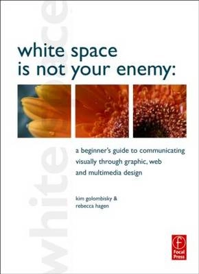 White space is not your enemy : a beginner's guide to communicating visually through graphic, web & multimedia design; Kim. Golombisky; 2010