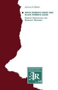 White women's Christ and Black women's Jesus : feminist christology and womanist response; Jacquelyn Grant; 1989
