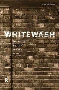 Whitewash : racialised politics and the media; John Gabriel; 1998