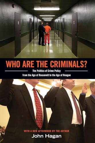 Who are the criminals? : the politics of crime policy from the age of Roosevelt to the age of Reagan; John Hagan; 2010