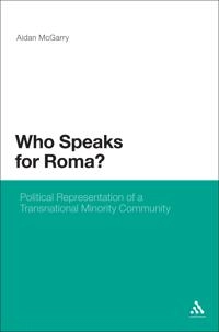 Who Speaks for Roma?: Political Representation of a Transnational Minority Community [Elektronisk resurs]; Aidan McGarry; 2010