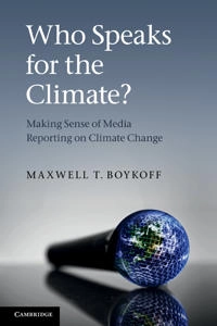 Who speaks for the climate? : making sense of media reporting on climate change; Maxwell T. Boykoff; 2011