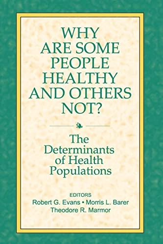 Why are some people healthy and others not? : the determinants of health of populations; Robert G. Evans, Morris L. Barer, Theodore R. Marmor; 1994
