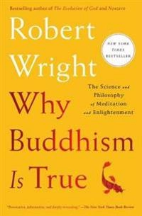 Why buddhism is true : the science and philosophy of meditation and enlightenment; Robert Wright; 2018
