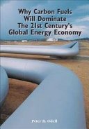 Why carbon fuels will dominate the 21st centurys̕ global energy economy; Peter R. Odell; 2004