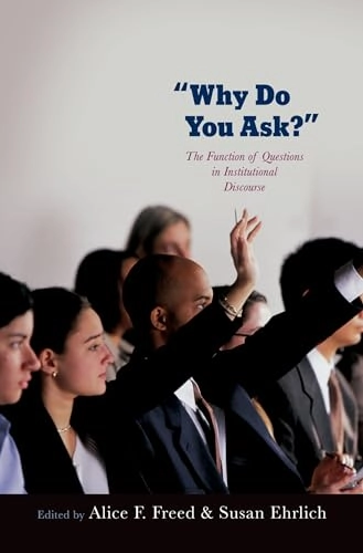"Why do you ask?" : the function of questions in institutional discourse; Alice Freed, Susan Ehrlich; 2010
