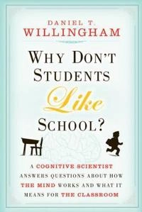 Why Don't Students Like School?: A Cognitive Scientist Answers Questions Ab; Daniel T.Willingham; 2010