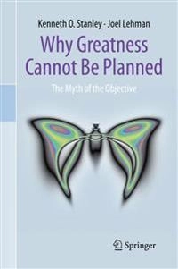 Why greatness cannot be planned - the myth of the objective; Joel Lehman; 2015
