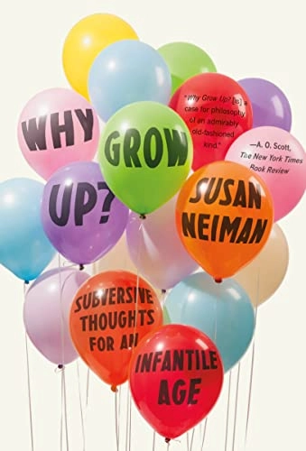 Why Grow Up?: Subversive Thoughts for an Infantile Age; Susan Neiman; 2016