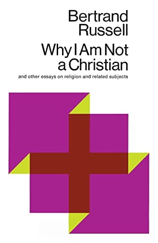 Why I Am Not a Christian: And Other Essays on Religion and Related Subjects; Bertrand Russell; 1967
