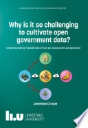 Why is it so challenging to cultivate open government data? : understanding impediments from an ecosystem perspective; Jonathan Crusoe; 2019