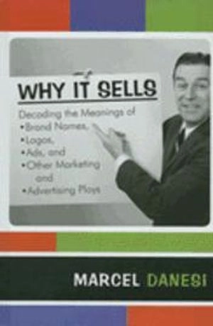 Why it sells : decoding the meanings of brand names, logos, ads, and other marketing and advertising ploys; Marcel Danesi; 2008