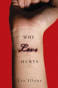 Why Love Hurts: A Sociological Explanation; Eva Illouz; 2013