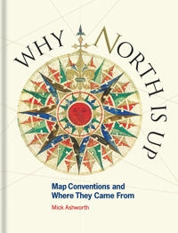 Why north is up : map conventions and where they came from; Mick (Cartographer) Ashworth; 2019