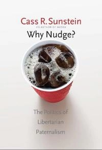Why nudge? : the politics of libertarian paternalism; Cass R. Sunstein; 2014
