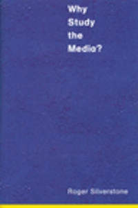 Why study the media?; Roger Silverstone; 1999