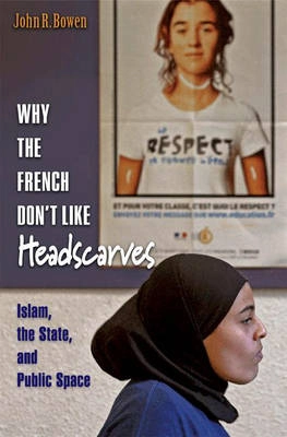 Why the French don't like headscarves : islam, the state, and public space; John Richard Bowen; 2007
