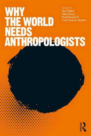 Why the World Needs Anthropologists; Dan Podjed, Meta Gorup, Pavel Boreckÿ, Carla Guerrón Montero, Pavel Borecky; 2020