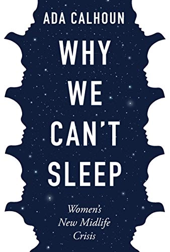 Why we can't sleep : women's new midlife crisis; Ada Calhoun; 2020
