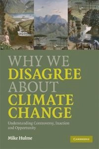 Why we disagree about climate change : understanding controversy, inaction and opportunity; Mike Hulme; 2009