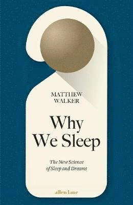 Why we sleep : the new science of sleep and dreams; Matthew P. Walker; 2017