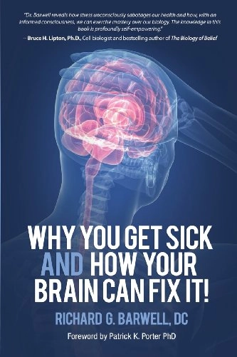 Why You Get Sick and How Your Brain Can Fix It!; Richard Barwell, Susan Barwell; 2012