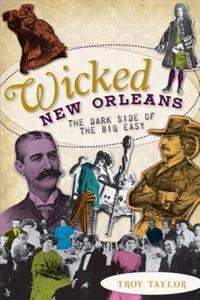 Wicked New Orleans : the dark side of the Big Easy; Troy Taylor; 2010