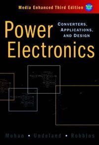 WIE Power Electronics: Converters, Applications and Design, Media Enhanced; Ned Mohan, William P. Robbins, Tore M. Undeland; 2003