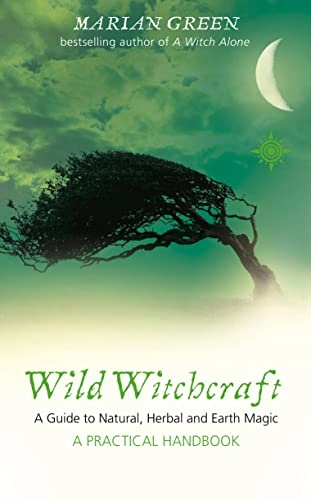 Wild Witchcraft: A Guide to Natural, Herbal and Earth MagicGuide to Natural, Herbal and Earth Magic; Marian Green; 2003